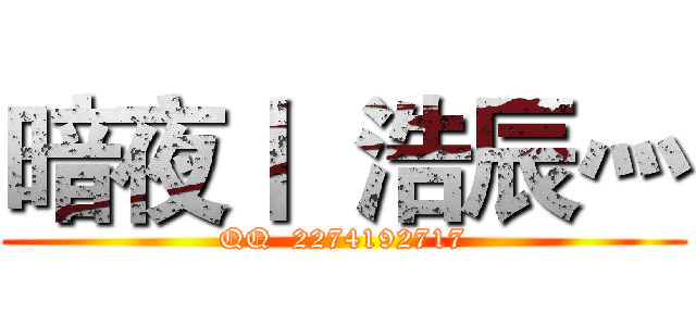 暗夜丨  浩辰灬 (QQ  2274192717)