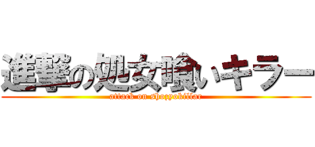 進撃の処女喰いキラー (attack on shozyokillar)