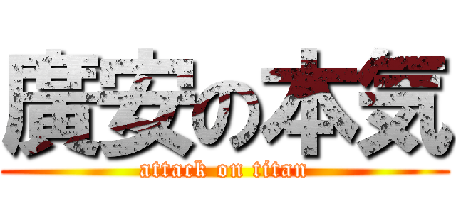 廣安の本気 (attack on titan)