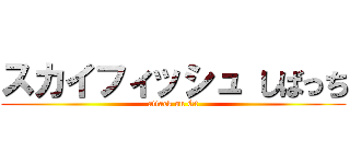 スカイフィッシュ しばっち (attack on Gt)