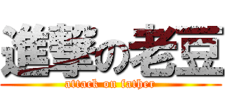 進撃の老豆 (attack on father)