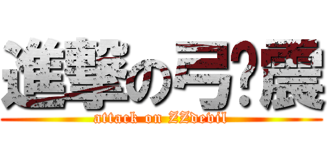 進撃の弓长震 (attack on ZZdevil)
