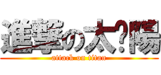 進撃の太ˇ陽 (attack on titan)