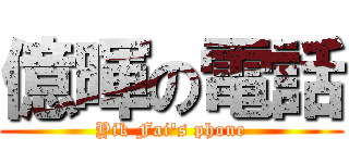 億暉の電話 (Yik Fai\'s phone)