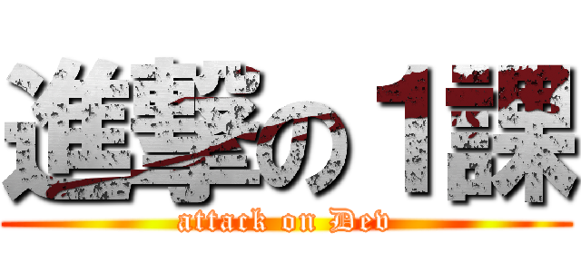 進撃の１課 (attack on Dev)