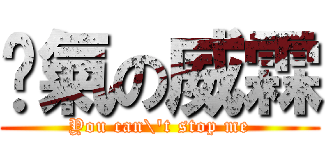 煞氣の威霖 (You can\'t stop me)