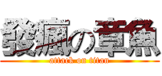 發瘋の章魚 (attack on titan)