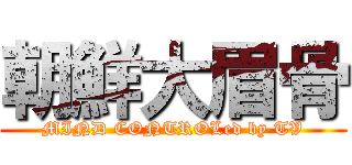 朝鮮大眉骨 (MIND CONTROLed by TV)