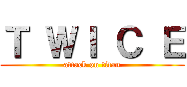 Ｔ ＷＩ Ｃ Ｅ (attack on titan)