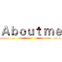 Ａｂｏｕｔ ｍｅ ()