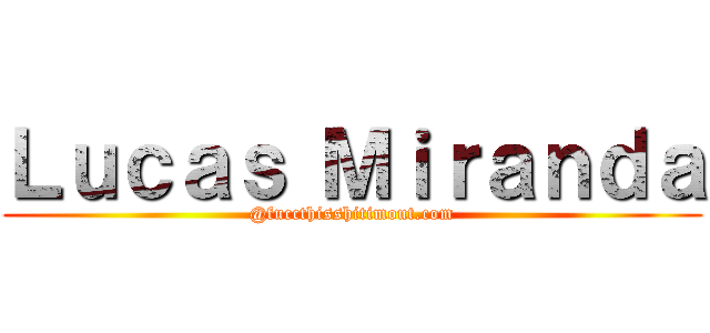 Ｌｕｃａｓ Ｍｉｒａｎｄａ (@fuccthisshitimout.com)
