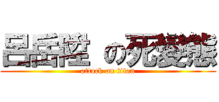 呂岳陞 の死變態 (attack on titan)