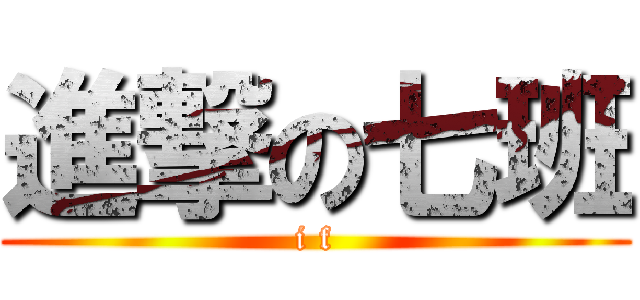 進撃の七班 (i f)