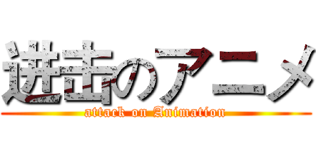 进击のアニメ (attack on Animation)