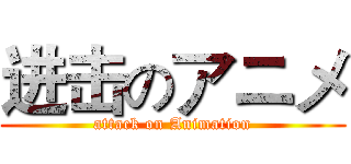 进击のアニメ (attack on Animation)