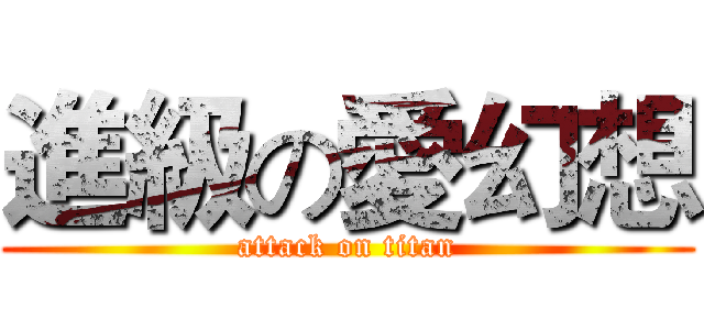 進級の愛幻想 (attack on titan)