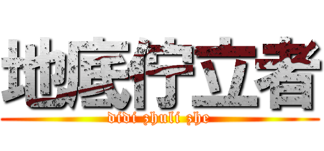 地底佇立者 (didi zhuli zhe)