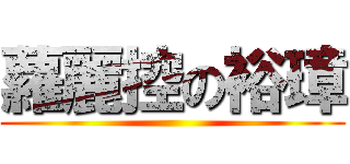 蘿麗控の裕璋 ()