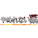 やめれない薬 (tomaranai)