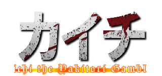 カイチ ( Kaichi the Yakitori Gambling)