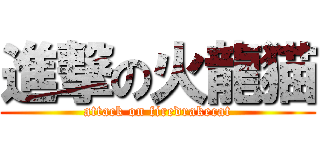 進撃の火龍猫 (attack on firedrakecat)