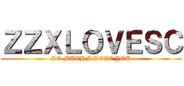 ＺＺＸＬＯＶＥＳＣ (SO MUCH I LOVE YOU)