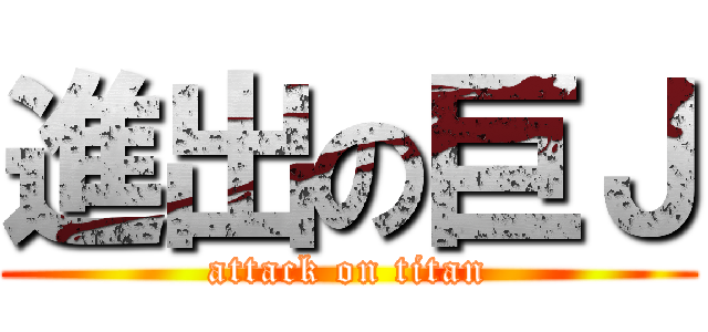 進出の巨Ｊ (attack on titan)