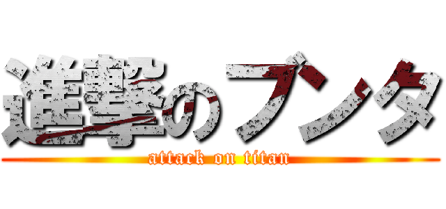 進撃のブンタ (attack on titan)