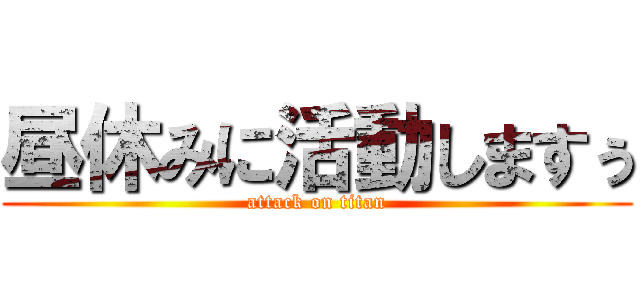 昼休みに活動しますぅ (attack on titan)