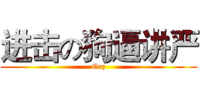 进击の狗逼讲严 (Orz)