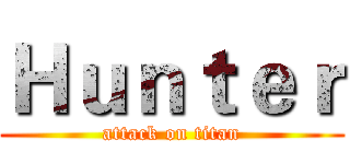 Ｈｕｎｔｅｒ (attack on titan)