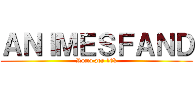 ＡＮＩＭＥＳＦＡＮＤ (Rumo aos 10k)