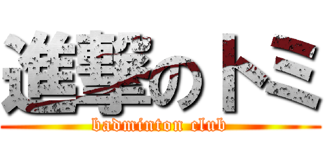 進撃のトミ (badminton club)