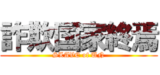 詐欺国家終焉 (SLAVE of UN)