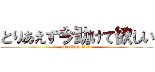 とりあえず今助けて欲しい (attack on titan)