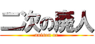 二次の廃人 (anison or)