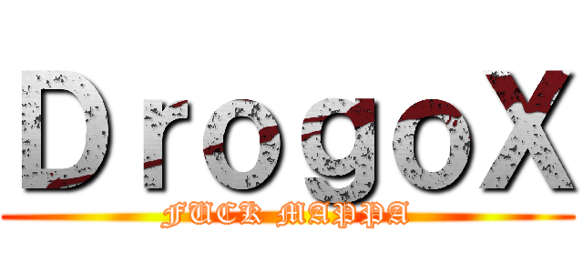 ＤｒｏｇｏＸ (FUCK MAPPA)