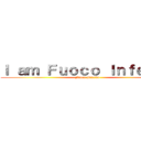 Ｉ ａｍ Ｆｕｏｃｏ Ｉｎｆｅｒｎｏ (Fuoco Inferno)