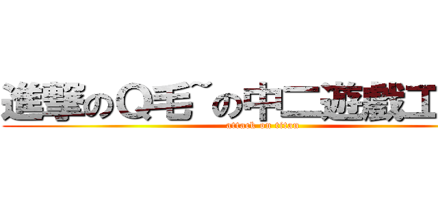 進撃のＱ毛~の中二遊戲工作室 (attack on titan)