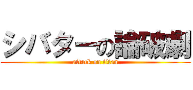 シバターの論破劇 (attack on titan)