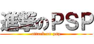 進撃のＰＳＰ (attack on psp)
