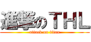 進撃のＴＨＬ (attack on titan)