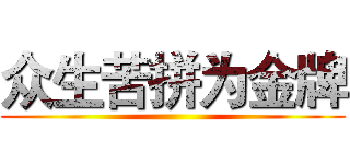 众生苦拼为金牌 ()
