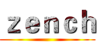 ｚｅｎｃｈ ()
