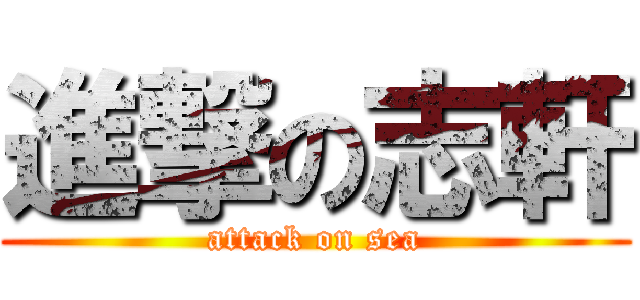 進撃の志軒 (attack on sea)