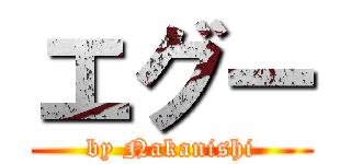 エグー (by Nakanishi)