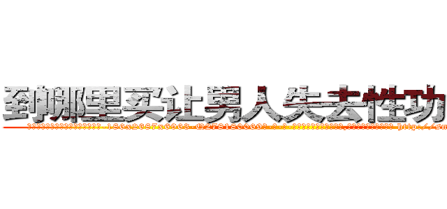 到哪里买让男人失去性功能的药 (到哪里买让男人失去性功能的药【电-186x2687x6963-Q278180069元-吉-药-业】我们做的是长期生意,靠的是老客户长期支持 http://sngk.net/8oCFvO
)
