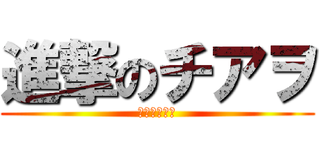 進撃のチアヲ (進撃のチアヲ)