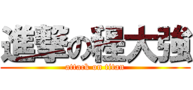 進撃の程大強 (attack on titan)