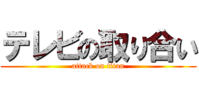 テレビの取り合い (attack on titan)